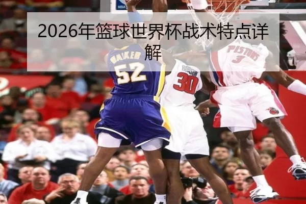 2026年篮球世界杯战术特点详解