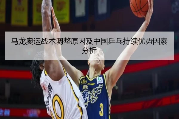 马龙奥运战术调整原因及中国乒乓持续优势因素分析